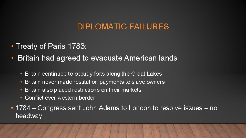 DIPLOMATIC FAILURES • Treaty of Paris 1783: • Britain had agreed to evacuate American