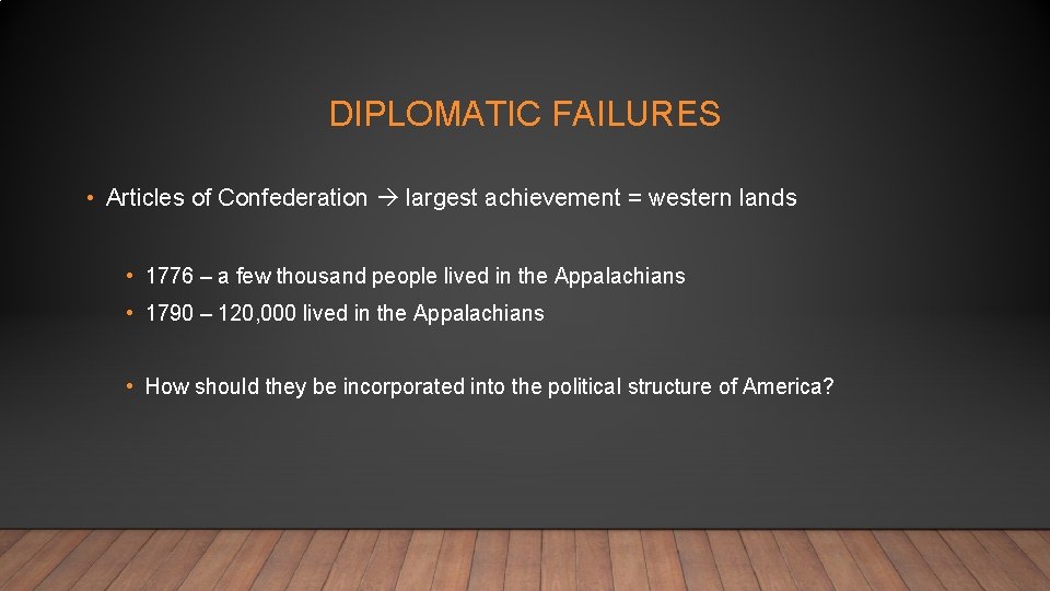 DIPLOMATIC FAILURES • Articles of Confederation largest achievement = western lands • 1776 –