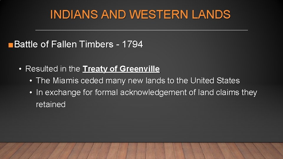 INDIANS AND WESTERN LANDS ■Battle of Fallen Timbers - 1794 • Resulted in the