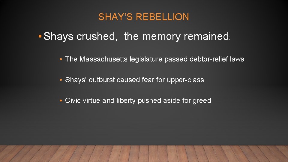 SHAY’S REBELLION • Shays crushed, the memory remained: • The Massachusetts legislature passed debtor-relief