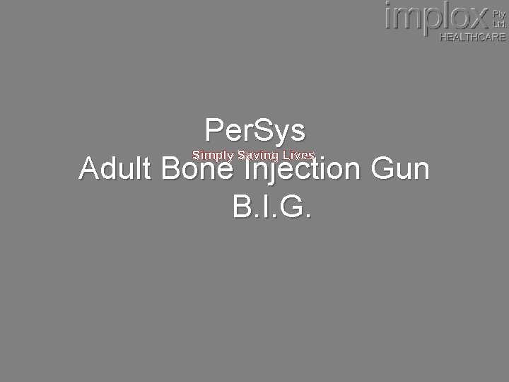 Per. Sys Adult Bone Injection Gun B. I. G. Simply Saving Lives 