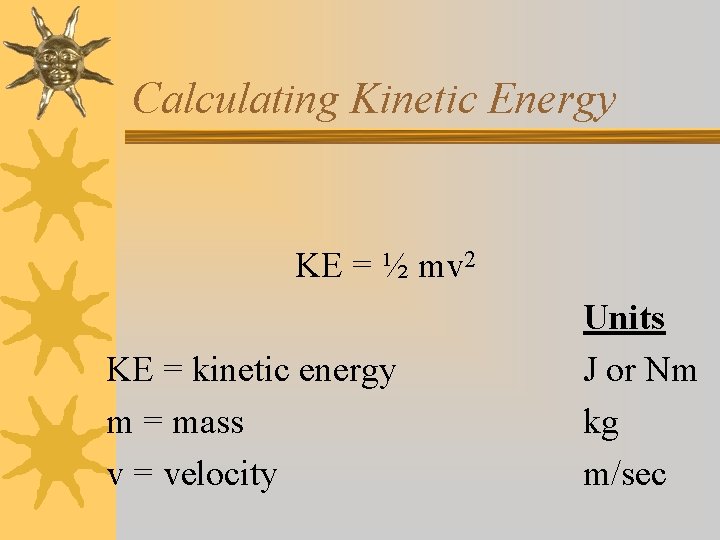 Calculating Kinetic Energy KE = ½ mv 2 KE = kinetic energy m =