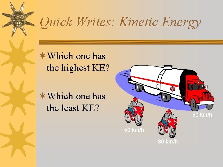 Quick Writes: Kinetic Energy ¬Which one has the highest KE? ¬Which one has the