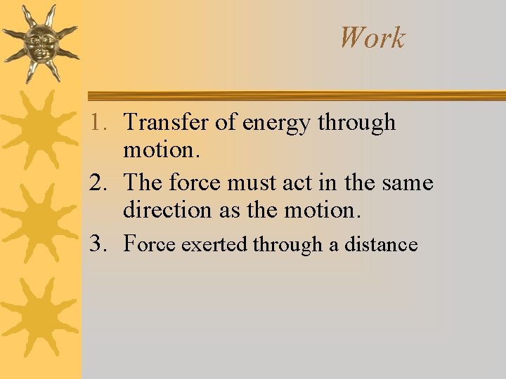 Work 1. Transfer of energy through motion. 2. The force must act in the