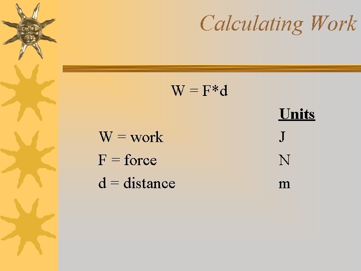 Calculating Work W = F*d W = work F = force d = distance