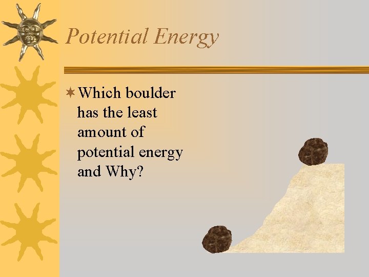 Potential Energy ¬Which boulder has the least amount of potential energy and Why? 