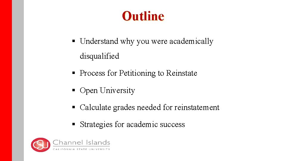 Outline § Understand why you were academically disqualified § Process for Petitioning to Reinstate