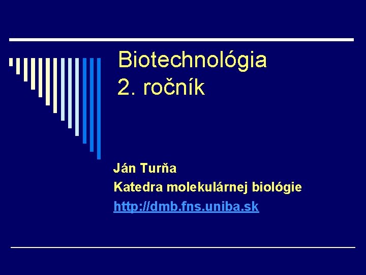 Biotechnológia 2. ročník Ján Turňa Katedra molekulárnej biológie http: //dmb. fns. uniba. sk 