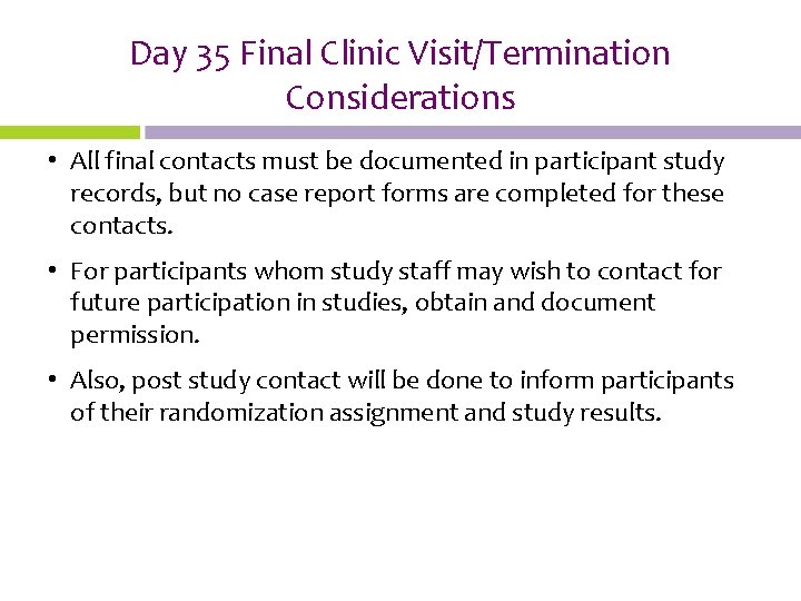 Day 35 Final Clinic Visit/Termination Considerations • All final contacts must be documented in