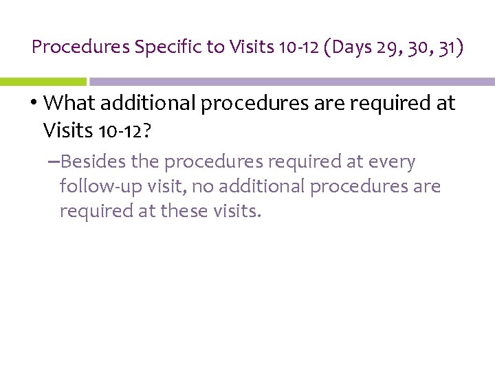 Procedures Specific to Visits 10 -12 (Days 29, 30, 31) • What additional procedures