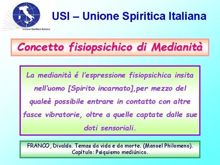 USI – Unione Spiritica Italiana Concetto fisiopsichico di Medianità La medianità é l’espressione fisiopsichica