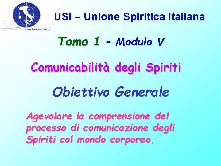 USI – Unione Spiritica Italiana Tomo 1 – Modulo V Comunicabilità degli Spiriti Obiettivo