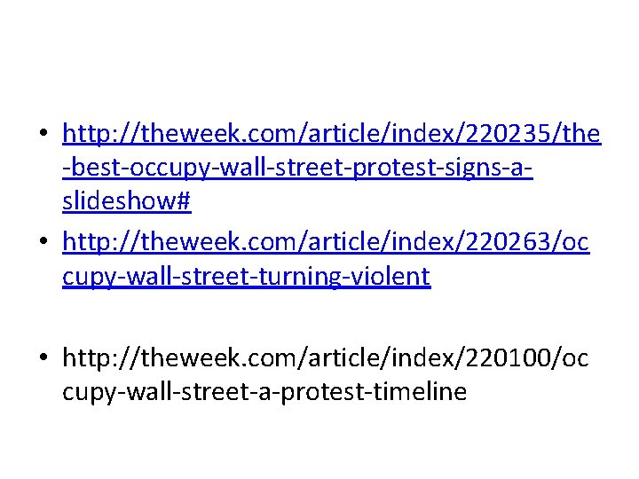  • http: //theweek. com/article/index/220235/the -best-occupy-wall-street-protest-signs-aslideshow# • http: //theweek. com/article/index/220263/oc cupy-wall-street-turning-violent • http: //theweek.