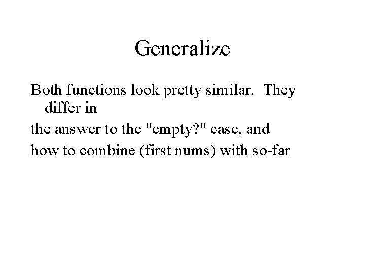 Generalize Both functions look pretty similar. They differ in the answer to the "empty?