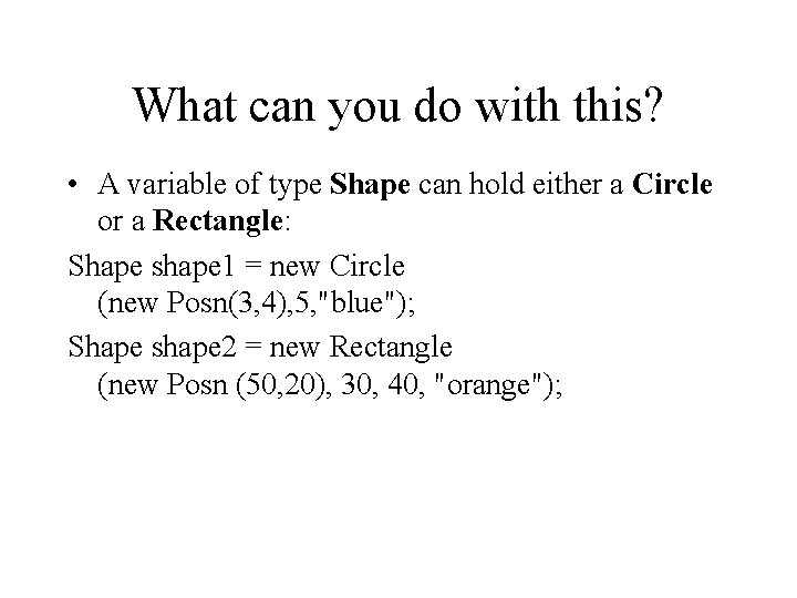 What can you do with this? • A variable of type Shape can hold