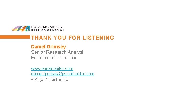 THANK YOU FOR LISTENING Daniel Grimsey Senior Research Analyst Euromonitor International www. euromonitor. com
