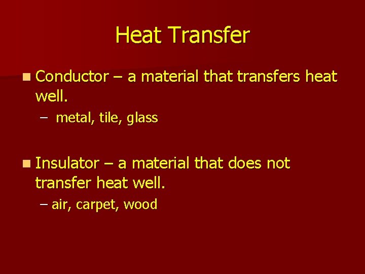 Heat Transfer n Conductor well. – a material that transfers heat – metal, tile,