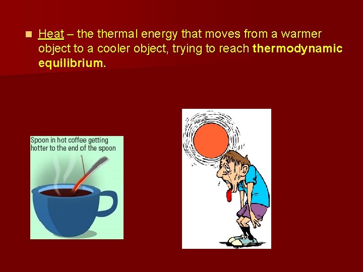 n Heat – thermal energy that moves from a warmer object to a cooler