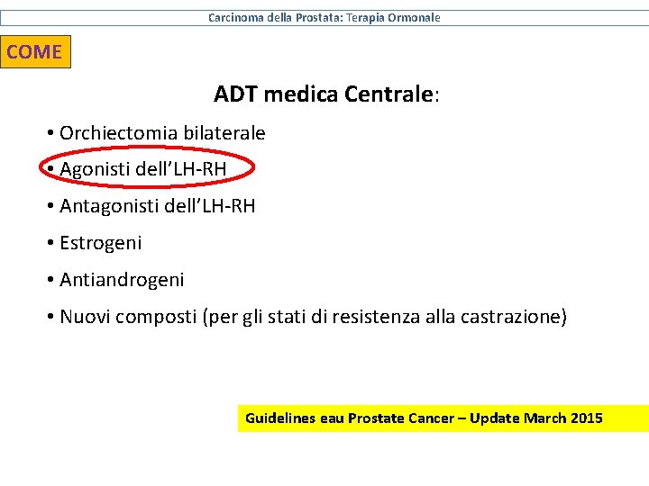 Carcinoma della Prostata: Terapia Ormonale COME ADT medica Centrale: • Orchiectomia bilaterale • Agonisti