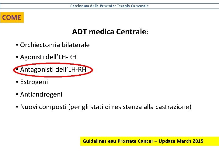 Carcinoma della Prostata: Terapia Ormonale COME ADT medica Centrale: • Orchiectomia bilaterale • Agonisti