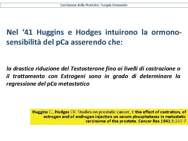 Carcinoma della Prostata: Terapia Ormonale Nel ‘ 41 Huggins e Hodges intuirono la ormonosensibilità