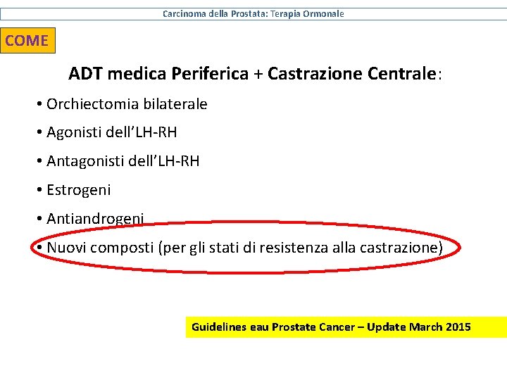 Carcinoma della Prostata: Terapia Ormonale COME ADT medica Periferica + Castrazione Centrale: • Orchiectomia