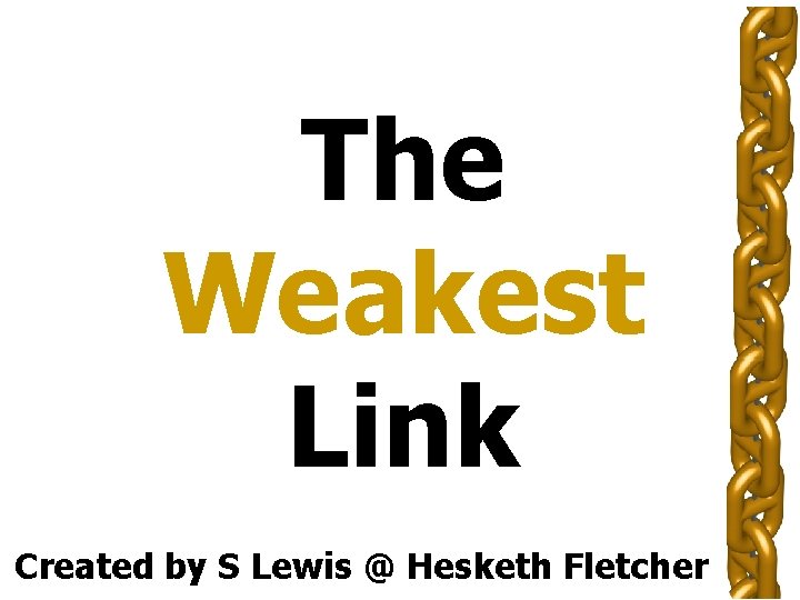 Another The Weakest Link Presentation Created by S Lewis @ Hesketh Fletcher 