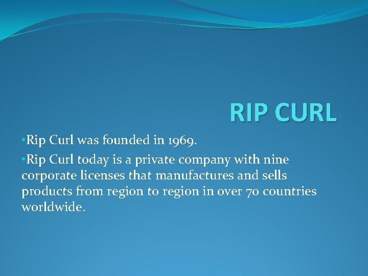 RIP CURL • Rip Curl was founded in 1969. • Rip Curl today is