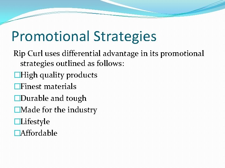 Promotional Strategies Rip Curl uses differential advantage in its promotional strategies outlined as follows: