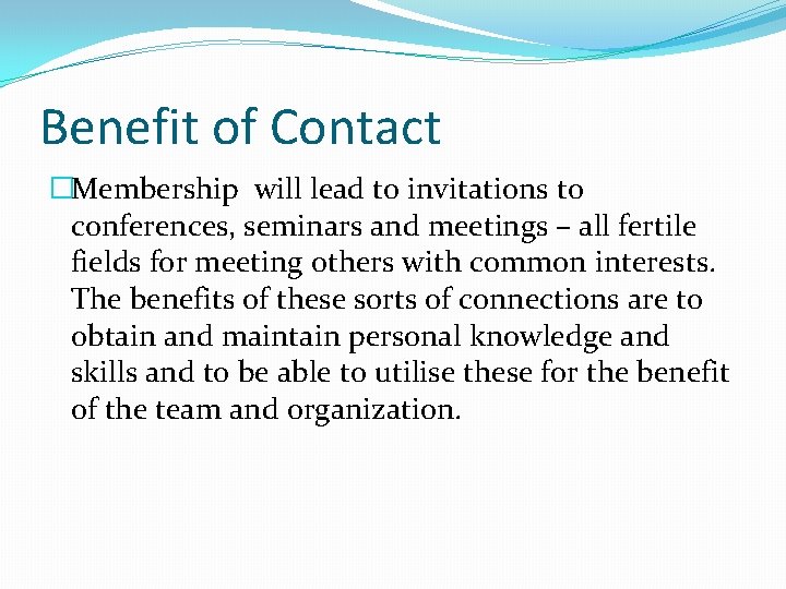 Benefit of Contact �Membership will lead to invitations to conferences, seminars and meetings –