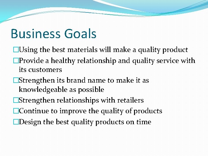 Business Goals �Using the best materials will make a quality product �Provide a healthy