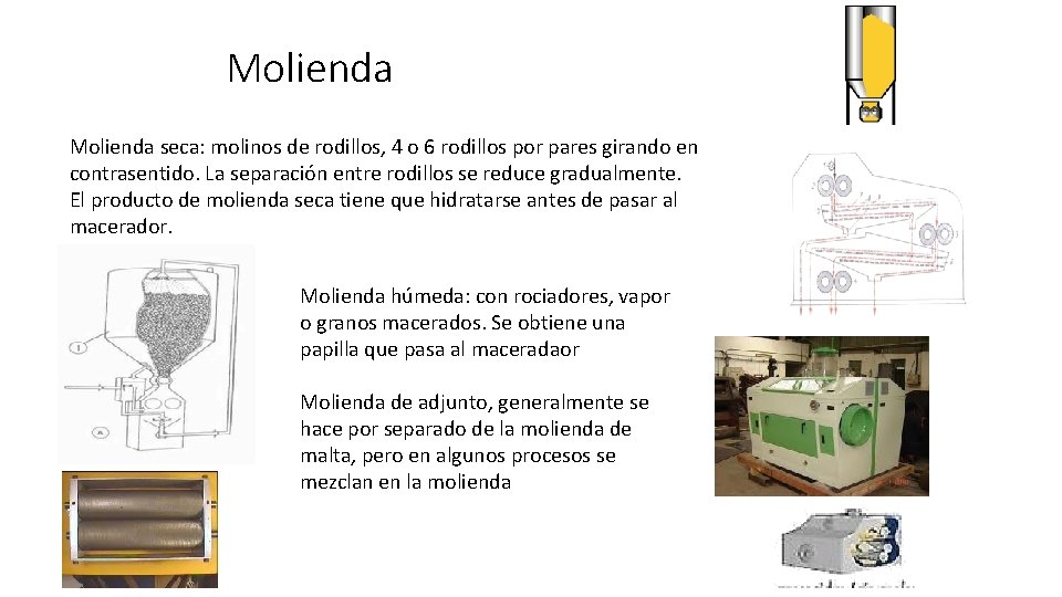Molienda seca: molinos de rodillos, 4 o 6 rodillos por pares girando en contrasentido. Molienda seca: molinos de rodillos, 4 o 6 rodillos por pares girando en contrasentido.