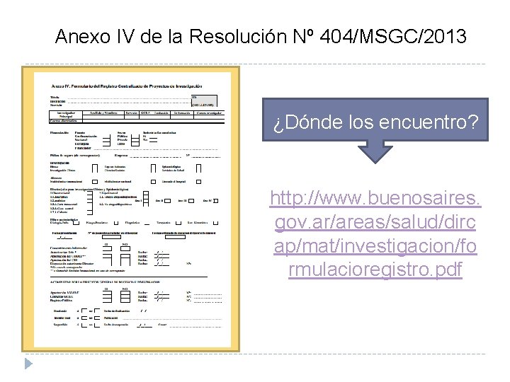 Anexo IV de la Resolución Nº 404/MSGC/2013 ¿Dónde los encuentro? http: //www. buenosaires. gov.