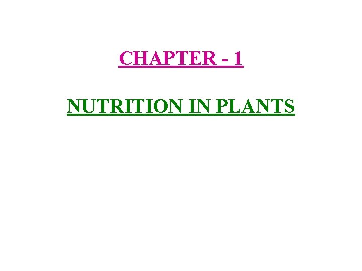 CHAPTER - 1 NUTRITION IN PLANTS CHAPTER - 1 NUTRITION IN PLANTS