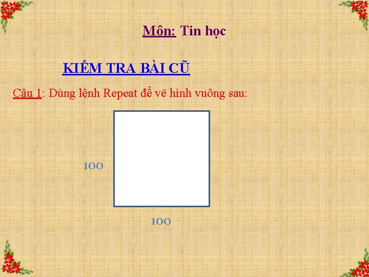 Môn: Tin học KIỂM TRA BÀI CŨ Câu 1: Dùng lệnh Repeat để vẽ