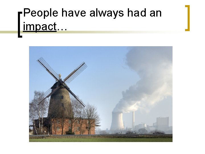 People have always had an impact… 