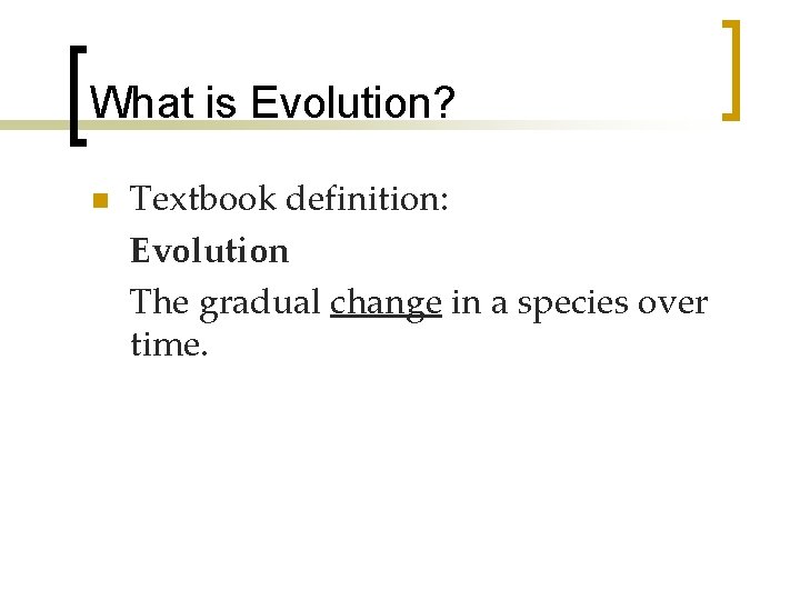 What is Evolution? n Textbook definition: Evolution The gradual change in a species over