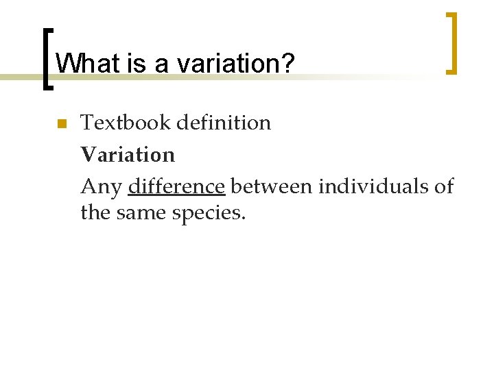 What is a variation? n Textbook definition Variation Any difference between individuals of the