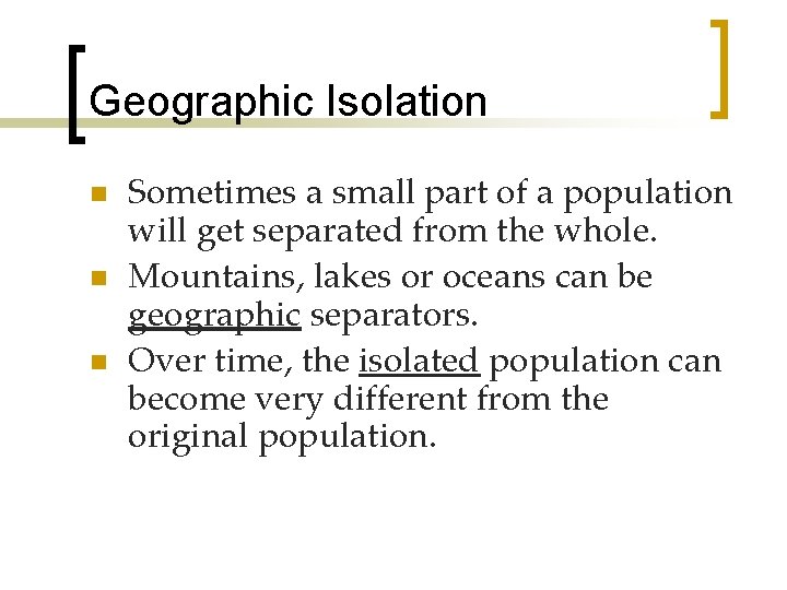 Geographic Isolation n Sometimes a small part of a population will get separated from
