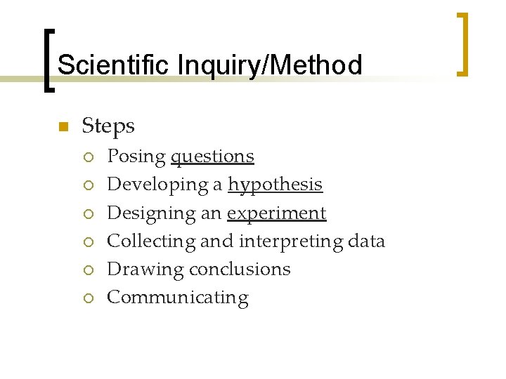 Scientific Inquiry/Method n Steps ¡ ¡ ¡ Posing questions Developing a hypothesis Designing an