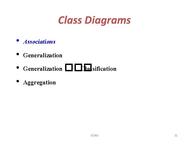 Class Diagrams • • Associations Generalization ��� Classification Aggregation OOAD 21 