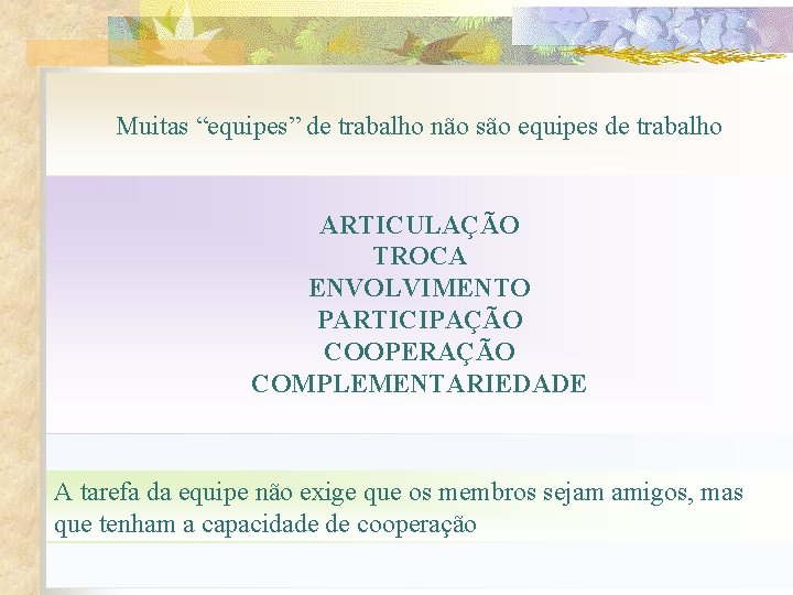 Muitas “equipes” de trabalho não são equipes de trabalho ARTICULAÇÃO TROCA ENVOLVIMENTO PARTICIPAÇÃO COOPERAÇÃO