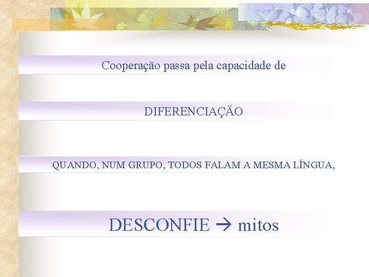 Cooperação passa pela capacidade de DIFERENCIAÇÃO QUANDO, NUM GRUPO, TODOS FALAM A MESMA LÍNGUA,