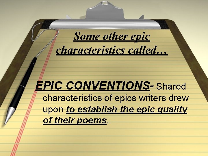 Some other epic characteristics called… EPIC CONVENTIONS- Shared characteristics of epics writers drew upon
