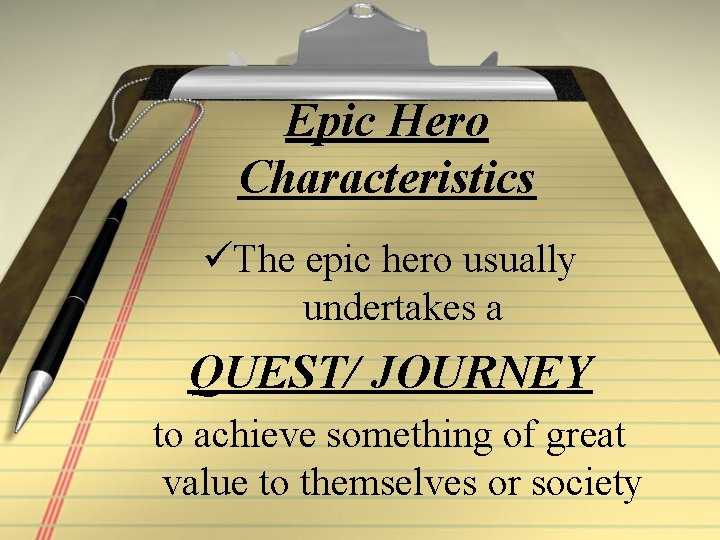 Epic Hero Characteristics üThe epic hero usually undertakes a QUEST/ JOURNEY to achieve something