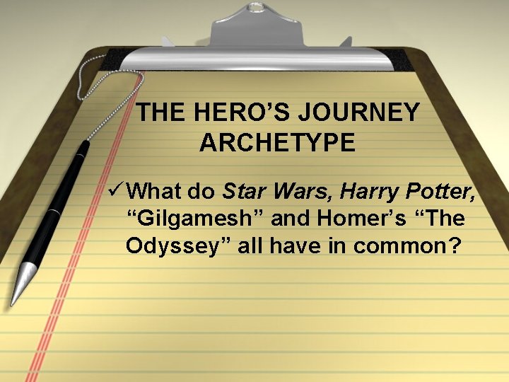 THE HERO’S JOURNEY ARCHETYPE ü What do Star Wars, Harry Potter, “Gilgamesh” and Homer’s