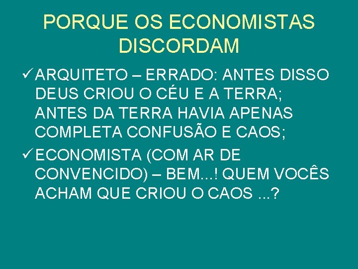 PORQUE OS ECONOMISTAS DISCORDAM ü ARQUITETO – ERRADO: ANTES DISSO DEUS CRIOU O CÉU