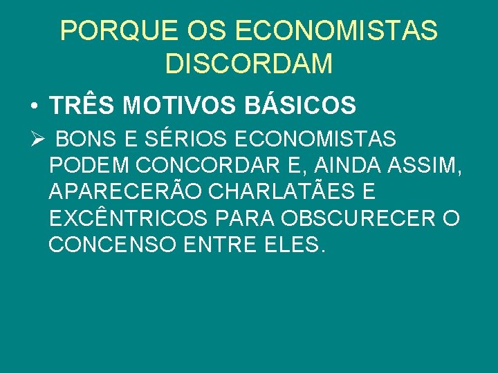 PORQUE OS ECONOMISTAS DISCORDAM • TRÊS MOTIVOS BÁSICOS Ø BONS E SÉRIOS ECONOMISTAS PODEM