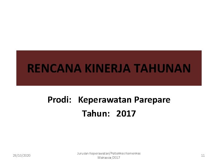RENCANA KINERJA TAHUNAN Prodi: Keperawatan Parepare Tahun: 2017 28/10/2020 Jurusan Keperawatan/Poltekkes Kemenkes Makassar/2017 11
