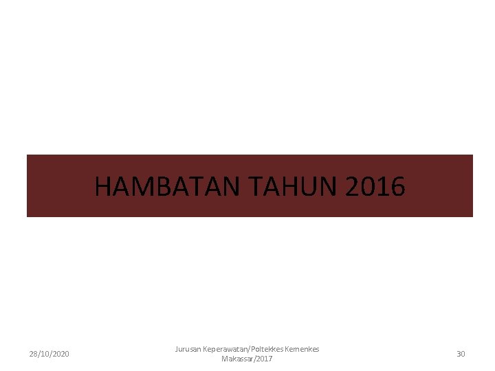 HAMBATAN TAHUN 2016 28/10/2020 Jurusan Keperawatan/Poltekkes Kemenkes Makassar/2017 30 